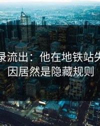 聊天记录流出：他在地铁站失控，原因居然是隐藏规则